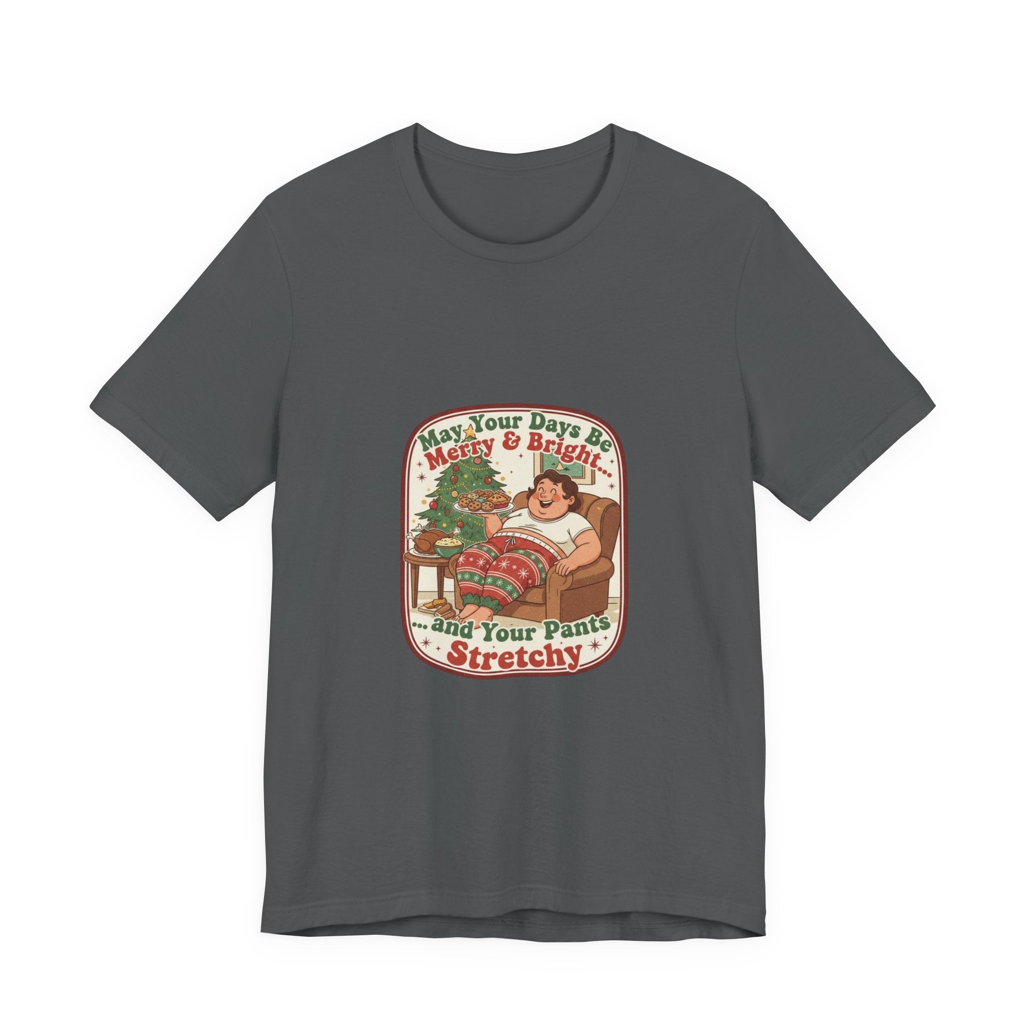 Funny Christmas Tee — “May Your Days Be Merry & Bright… and Your Pants Stretchy” Holiday T-Shirt