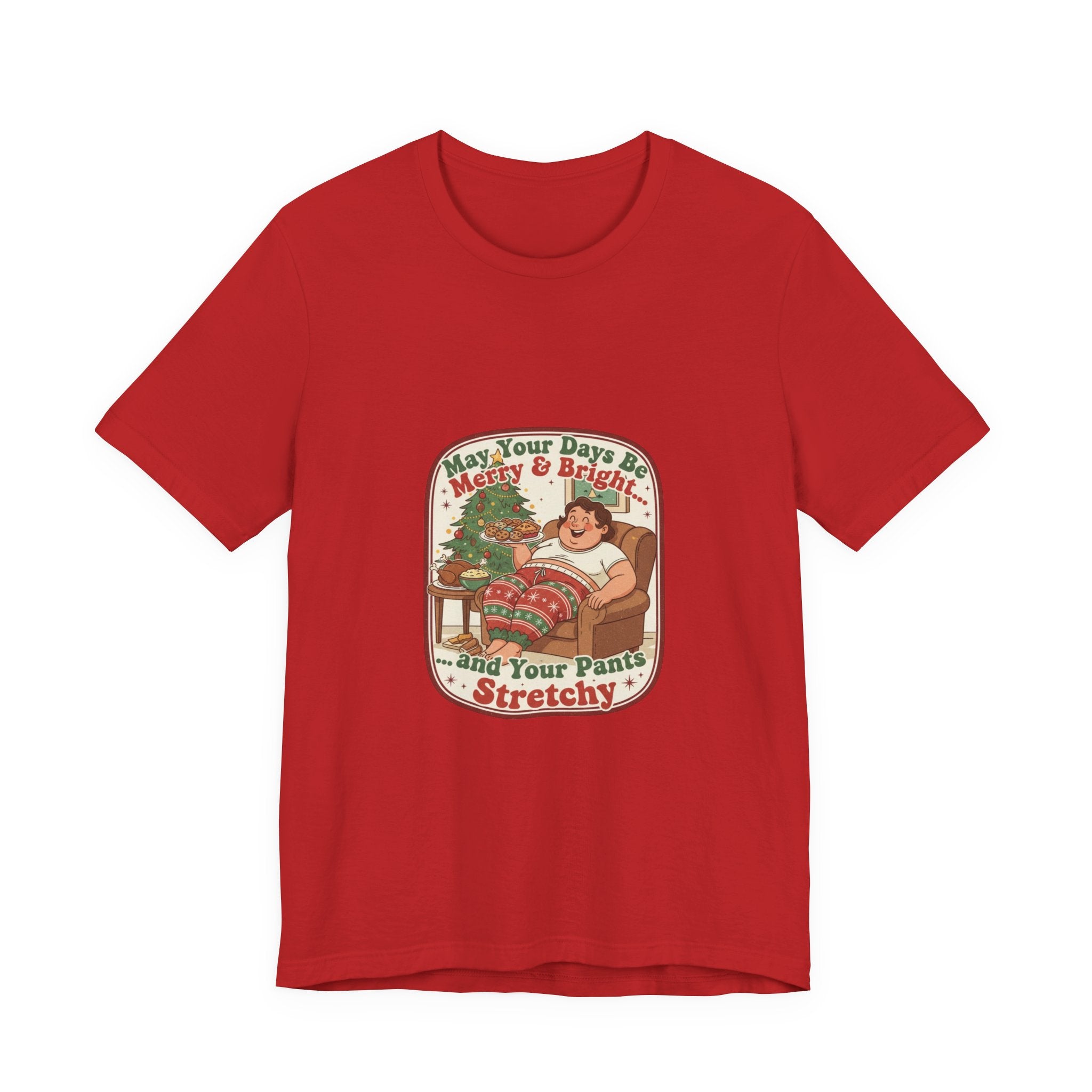 Funny Christmas Tee — “May Your Days Be Merry & Bright… and Your Pants Stretchy” Holiday T-Shirt