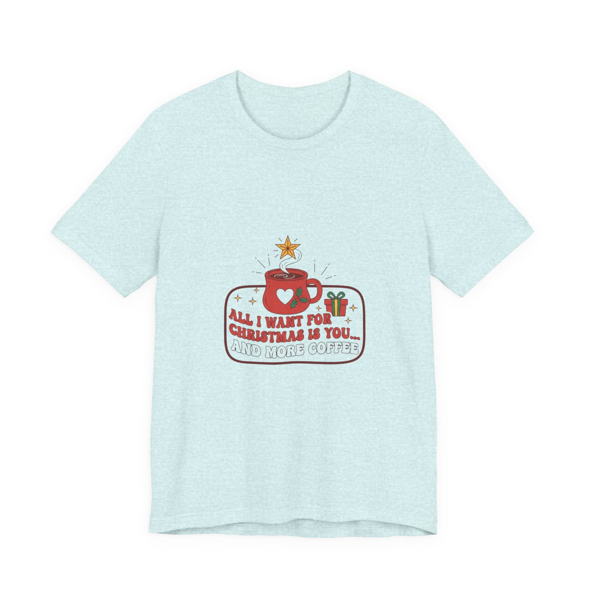 Christmas Coffee Lover Tee - "All I Want for Christmas is You and Your Coffee"