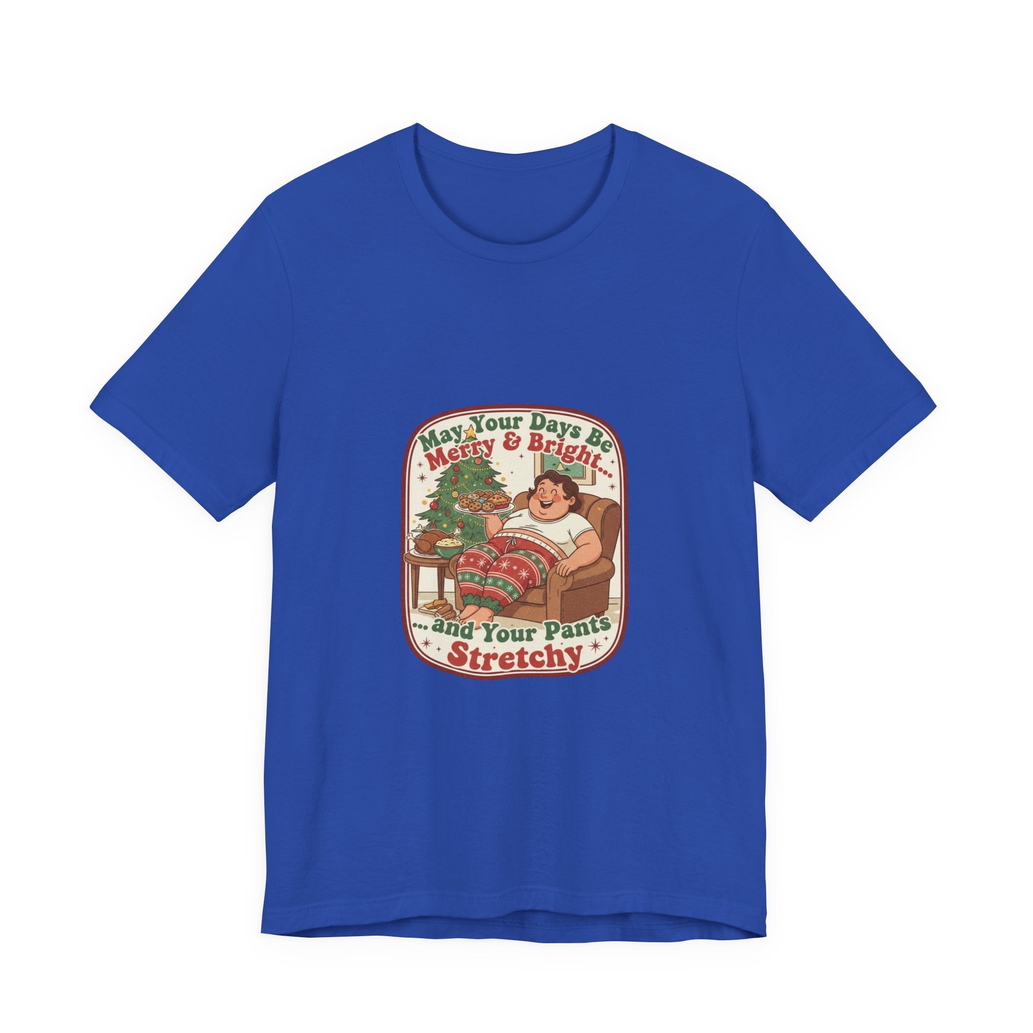 Funny Christmas Tee — “May Your Days Be Merry & Bright… and Your Pants Stretchy” Holiday T-Shirt