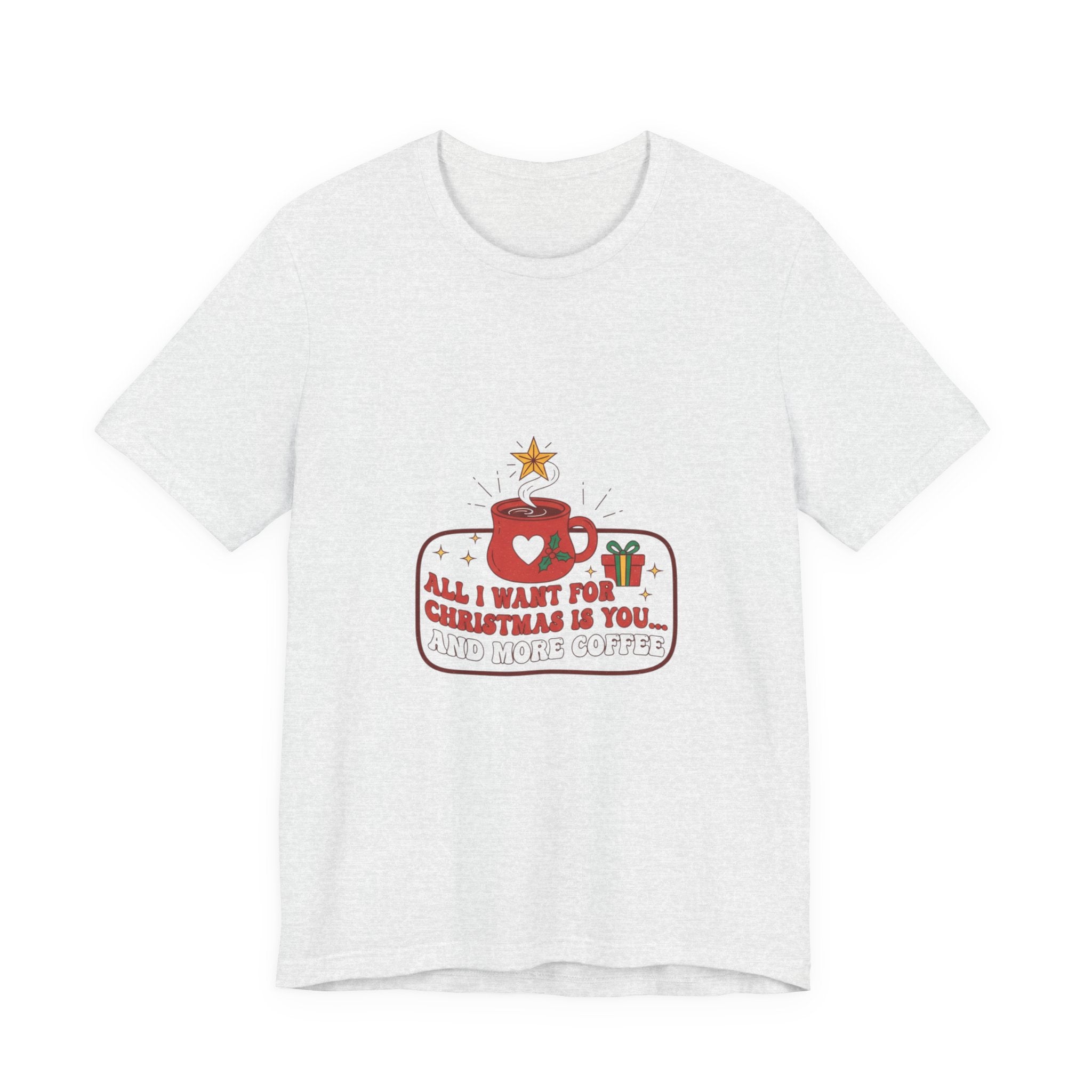 Christmas Coffee Lover Tee - "All I Want for Christmas is You and Your Coffee"