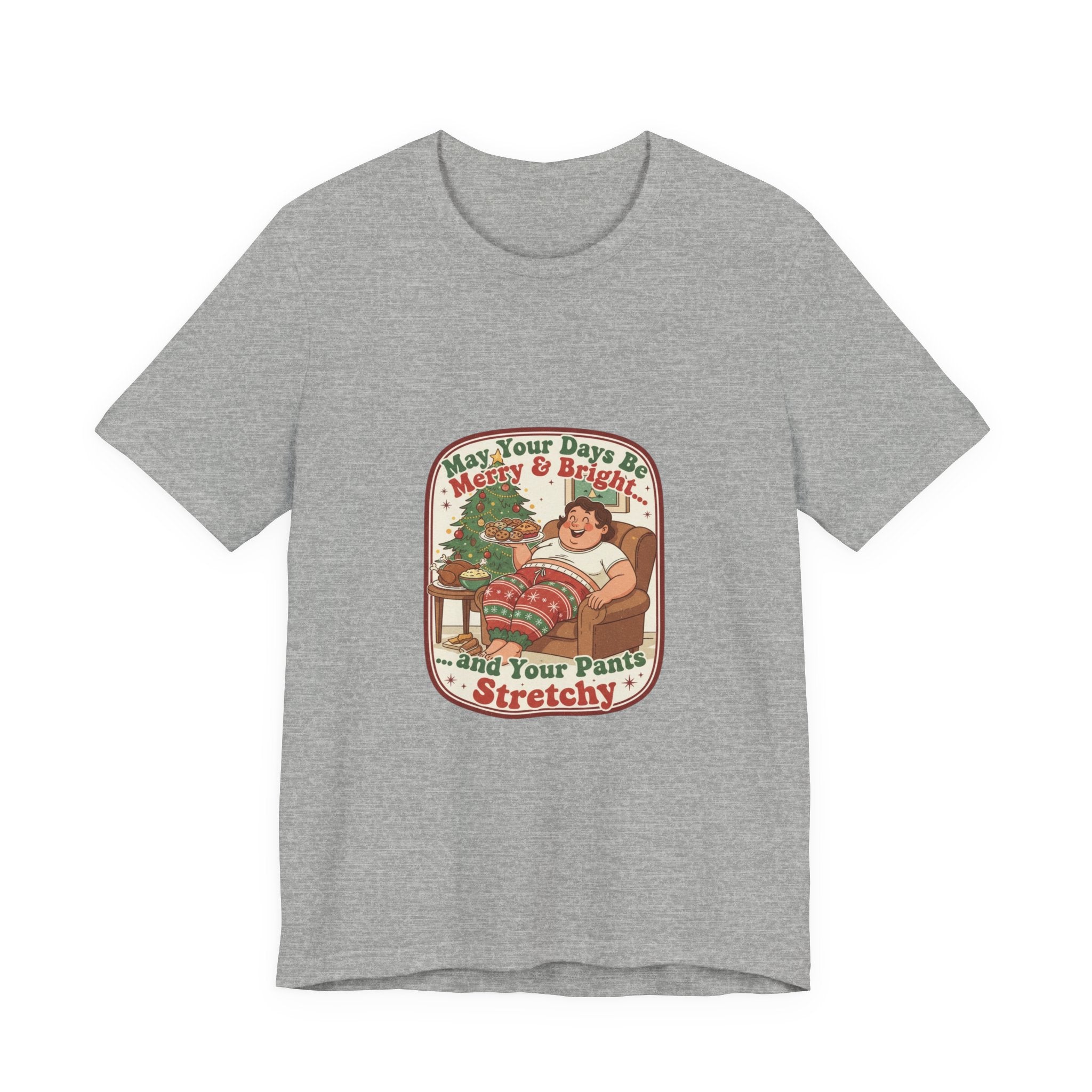 Funny Christmas Tee — “May Your Days Be Merry & Bright… and Your Pants Stretchy” Holiday T-Shirt