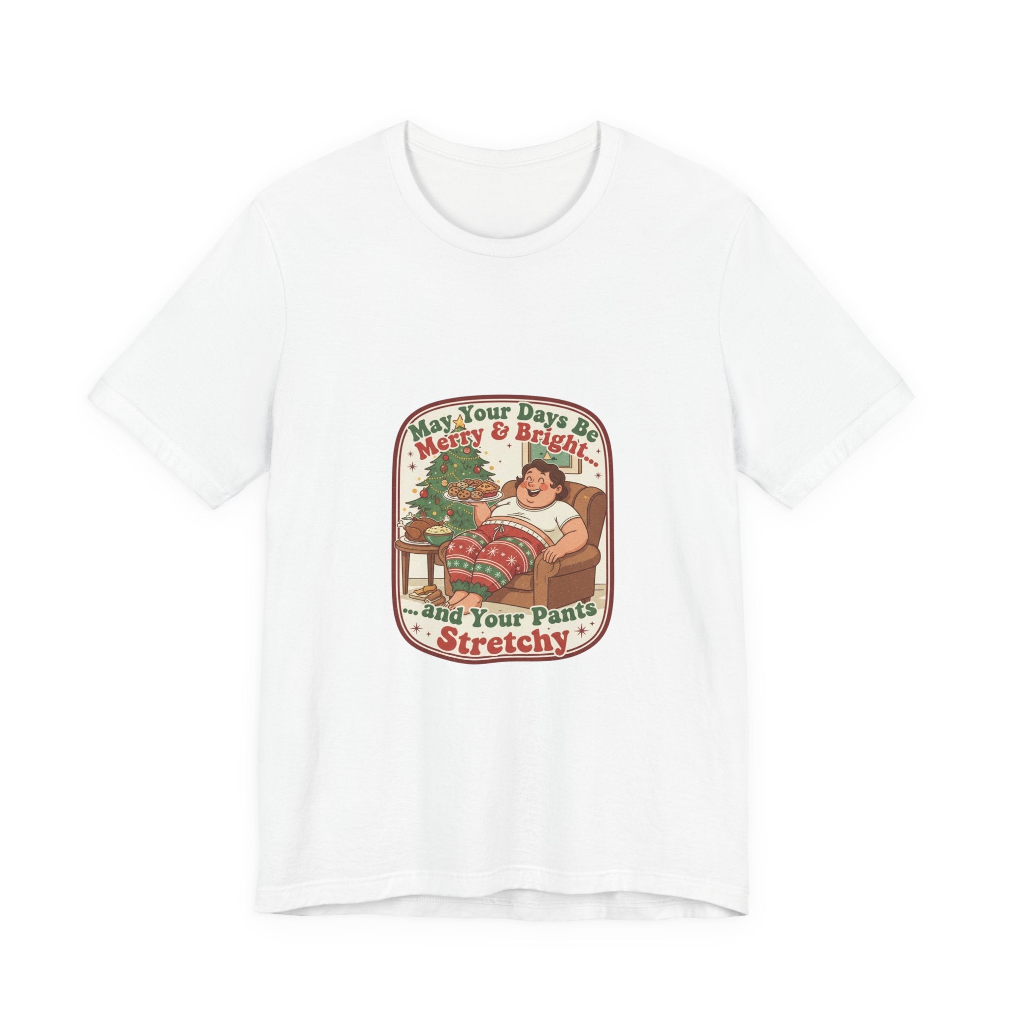 Funny Christmas Tee — “May Your Days Be Merry & Bright… and Your Pants Stretchy” Holiday T-Shirt