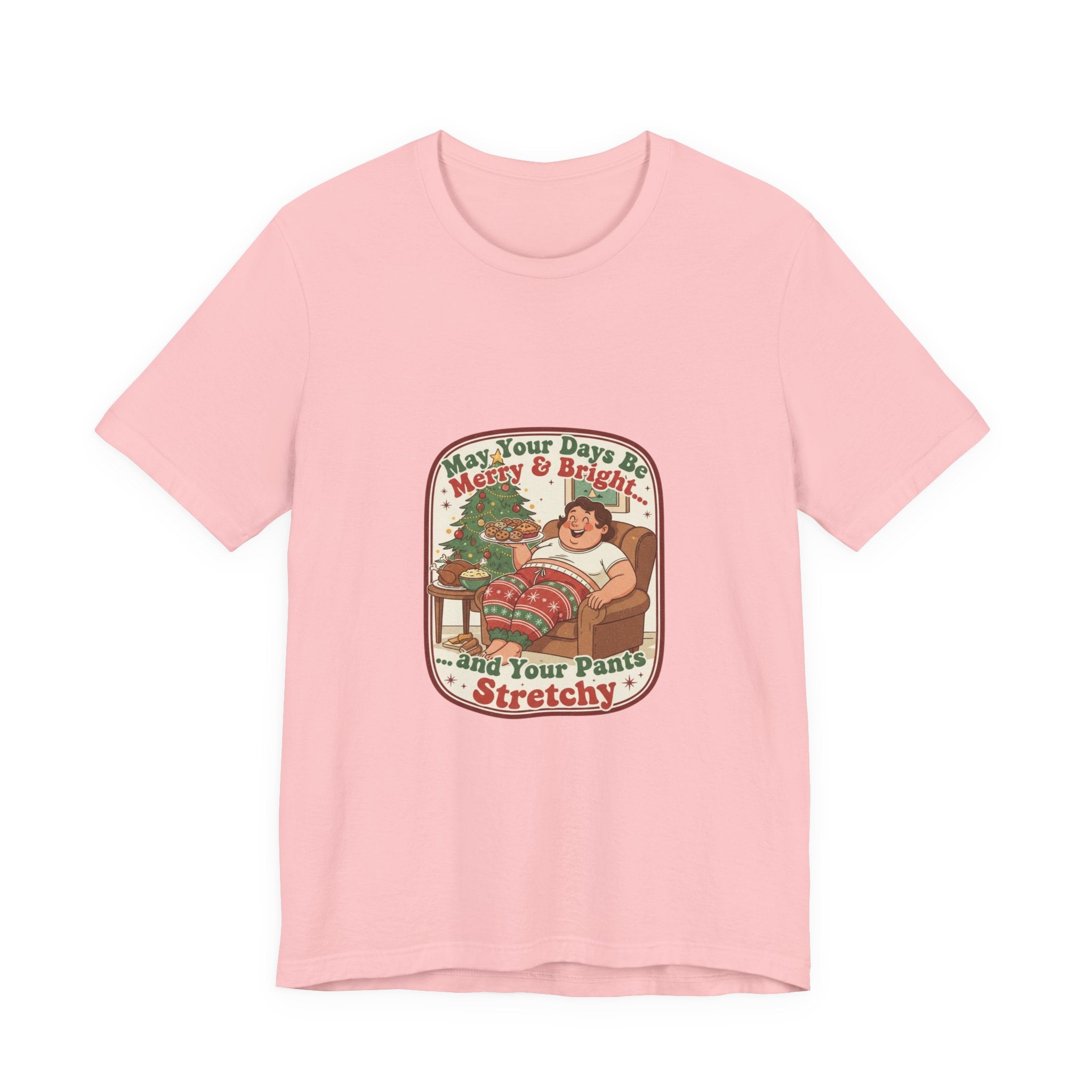 Funny Christmas Tee — “May Your Days Be Merry & Bright… and Your Pants Stretchy” Holiday T-Shirt