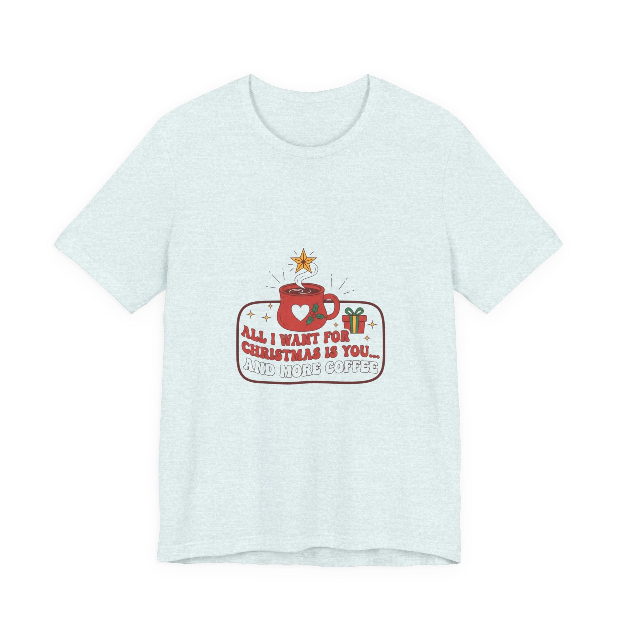 Christmas Coffee Lover Tee - "All I Want for Christmas is You and Your Coffee"