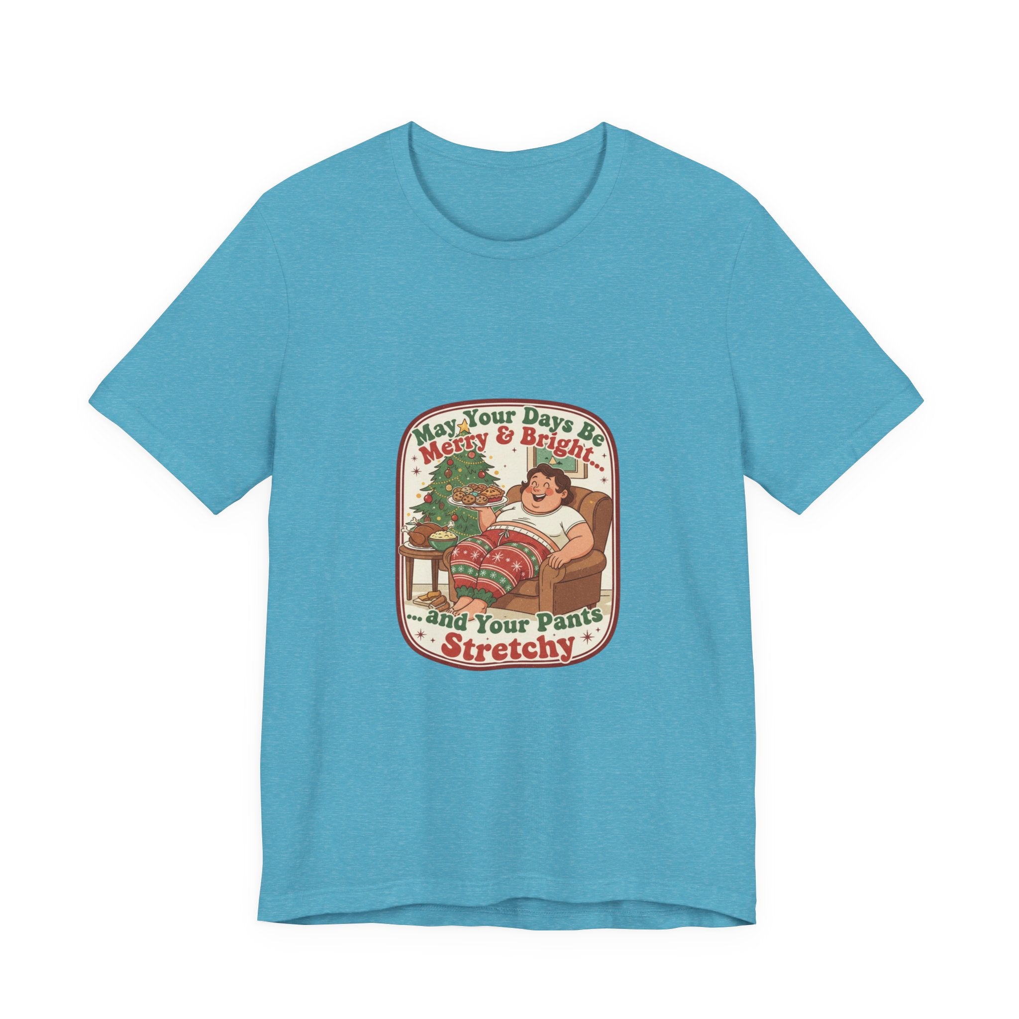 Funny Christmas Tee — “May Your Days Be Merry & Bright… and Your Pants Stretchy” Holiday T-Shirt