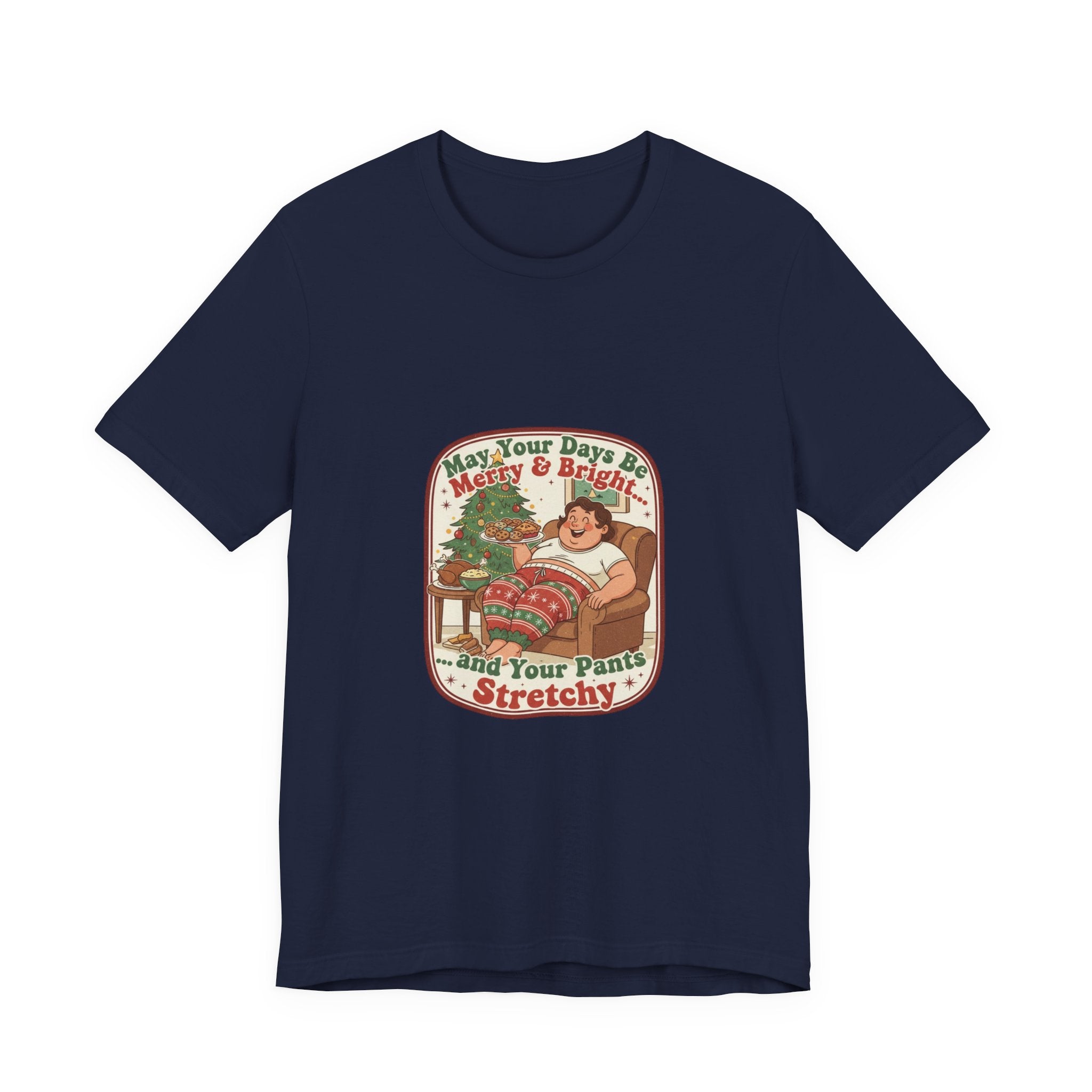 Funny Christmas Tee — “May Your Days Be Merry & Bright… and Your Pants Stretchy” Holiday T-Shirt
