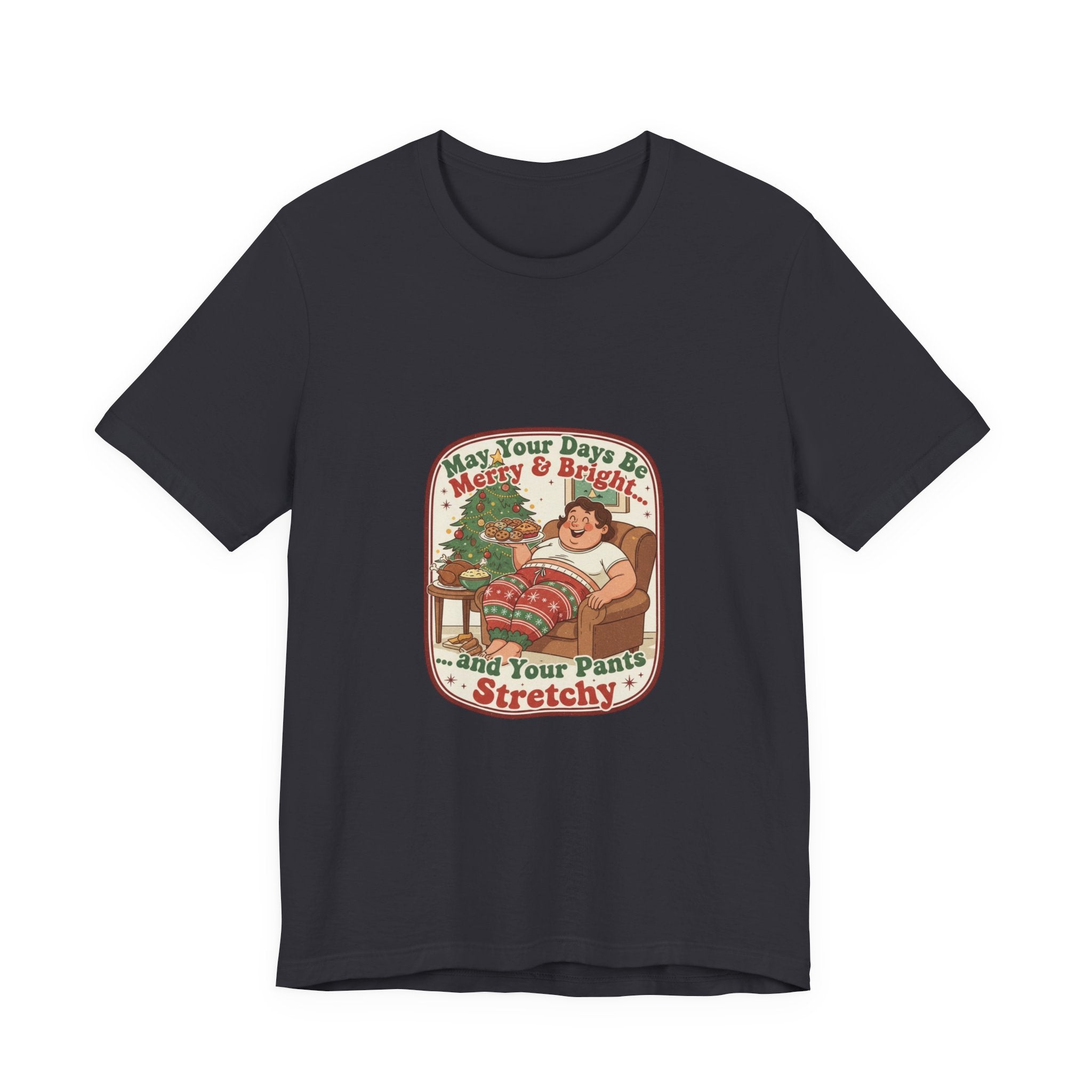 Funny Christmas Tee — “May Your Days Be Merry & Bright… and Your Pants Stretchy” Holiday T-Shirt