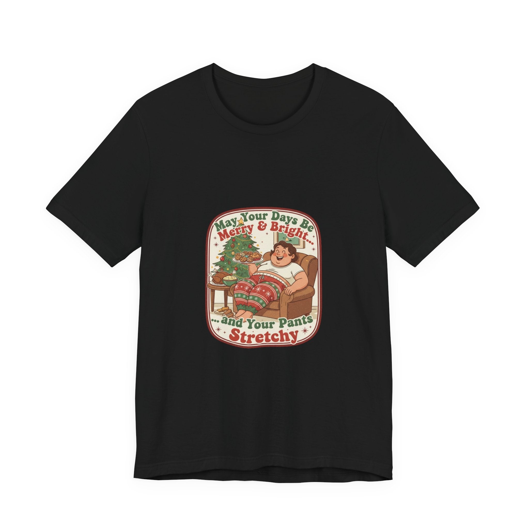 Funny Christmas Tee — “May Your Days Be Merry & Bright… and Your Pants Stretchy” Holiday T-Shirt